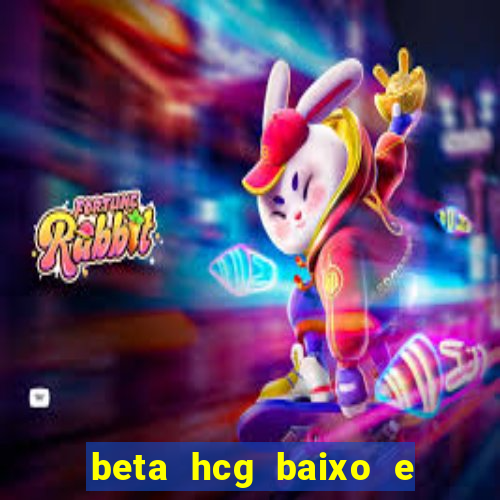 beta hcg baixo e gravidez evoluiu